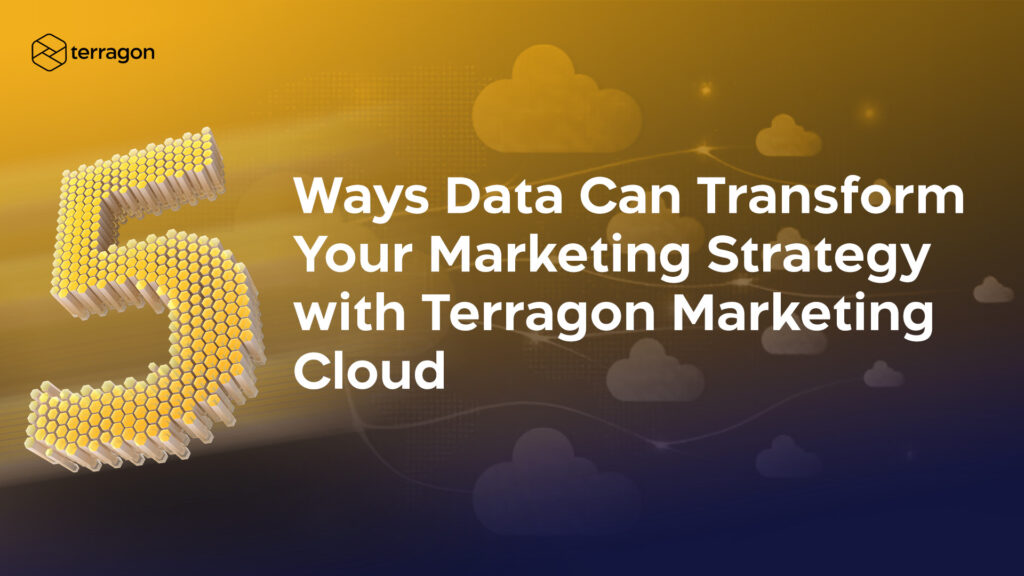 5 ways data can transform your marketing strategy with Terragon Marketing Cloud